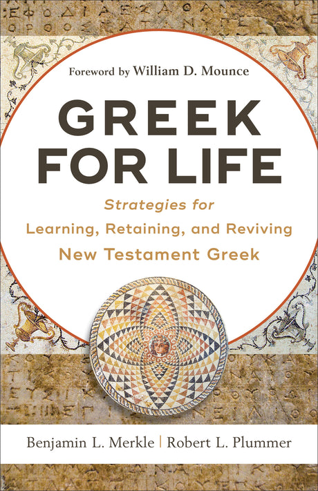 Greek for Life: Strategies for Learning, Retaining, and Reviving New Testament Greek - Plummer, Robert L; Merkle, Benjamin L; Mounce, William (foreword by) - 9780801093203