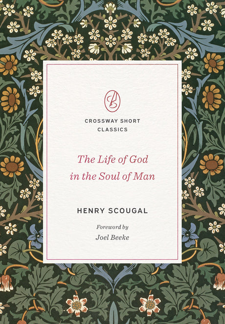 The Life of God in the Soul of Man (Crossway Short Classics) - Beeke, Joel (foreword by); Scougal, Henry; Taylor, Robin (abridged by) - 9781433580482