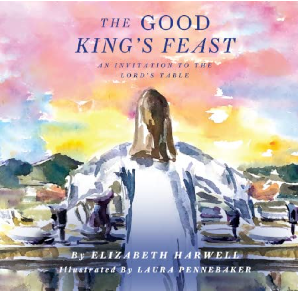 The Good King's Feast: An Invitation to the Lord's Table - Harwell, Elizabeth - 9781944964627