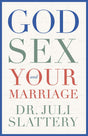 God, Sex, and Your Marriage - Slattery, Juli - 9780802429018