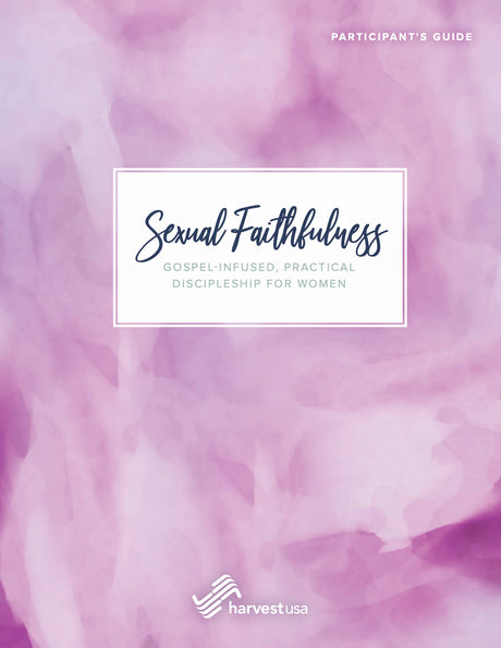 Sexual Faithfulness: Gospel-Infused, Practical Discipleship for Women (Participant's Guide) - Harvest USA - 9798985870251