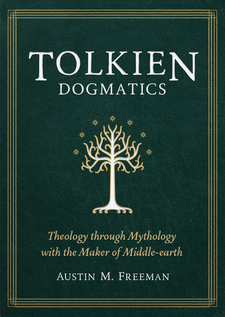 Tolkien Dogmatics: Theology Through Mythology with the Maker of Middle-Earth - Freeman, Austin M - 9781683596677