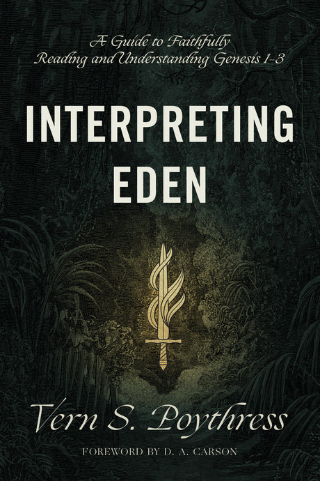 Interpreting Eden: A Guide to Faithfully Reading and Understanding Genesis 1-3 By Vern S. Poythress cover image