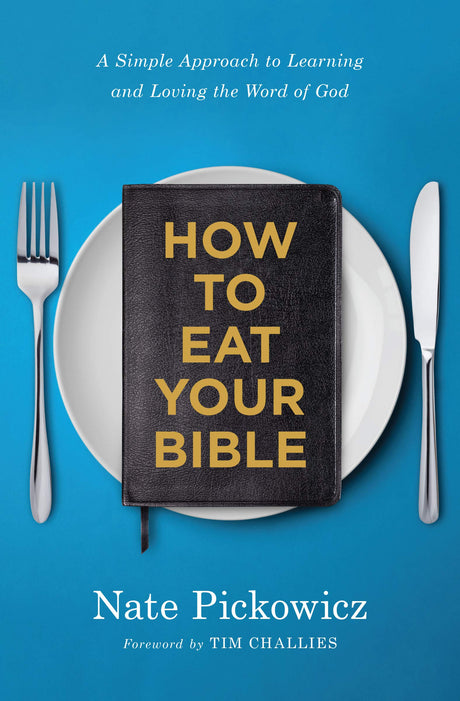 How to Eat Your Bible: A Simple Approach to Learning and Loving the Word of God - Pickowicz, Nate; Challies, Tim (foreword by) - 9780802420398