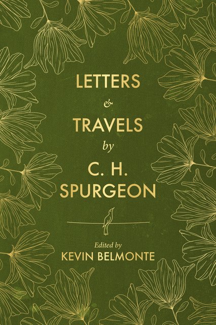 Letters and Travels by C. H. Spurgeon - Spurgeon, Charles Haddon; Belmonte, Kevin - 9781527110502