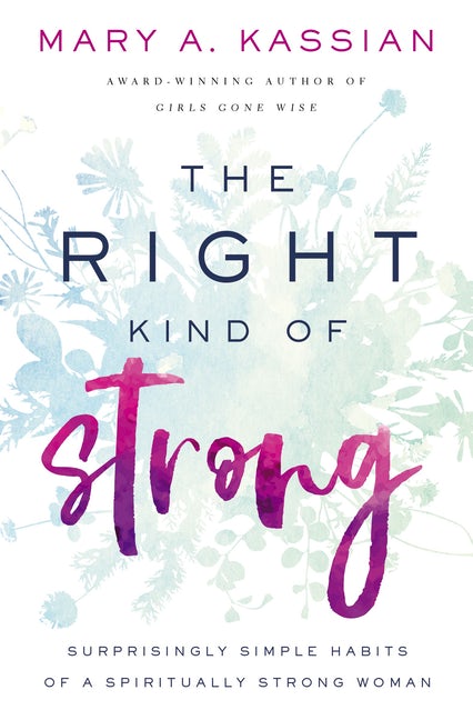 The Right Kind of Strong: Surprisingly Simple Habits of a Spiritually Strong Woman - Kassian, Mary A - 9781400209835