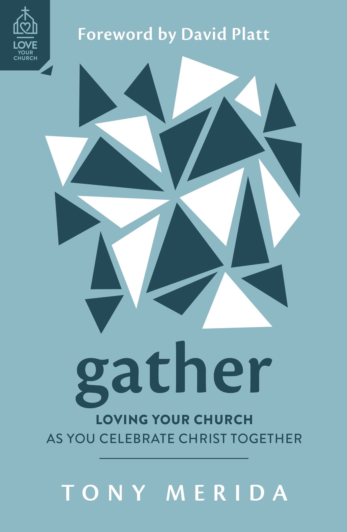 Gather: Loving Your Church as You Celebrate Christ Together (Love Your Church) - Merida, Tony; Platt, David (foreword by) - 9781784988272