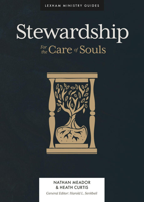 Stewardship: For the Care of Souls (Lexham Ministry Guides) - Meador, Nathan; Curtis, Heath R; Senkbeil, Harold L (editor) - 9781683594956