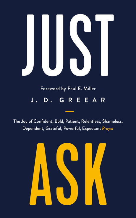 Just Ask: The Joy of Confident, Bold, Patient, Relentless, Shameless, Dependent, Grateful, Powerful, Expectant Prayer - Greear, J D; Miller, Paul (foreword by) - 9781784986360