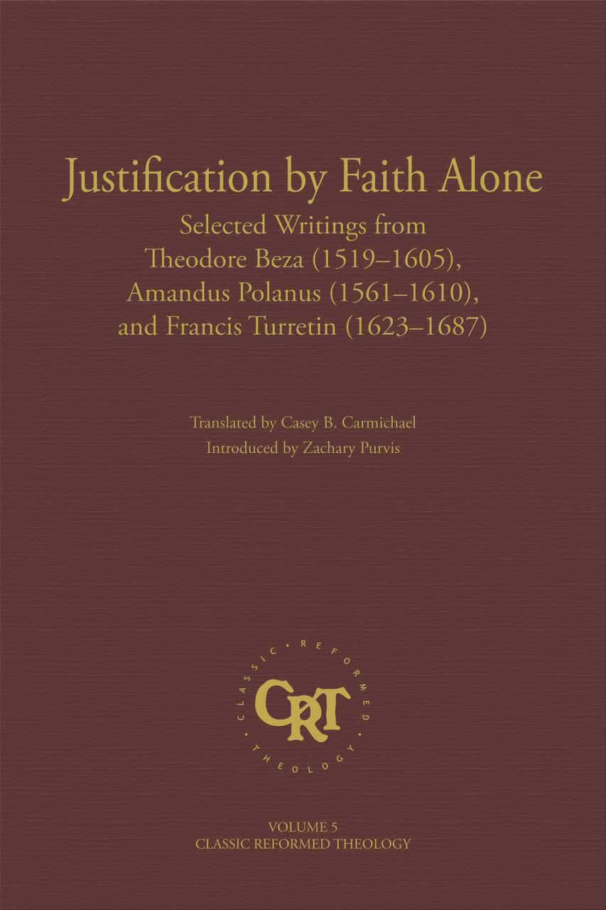 Justification by Faith Alone - Beza, Theodore; Polanus, Amandus; Turretin, Francis; Carmichael, Casey B (translator) - 9781601789556