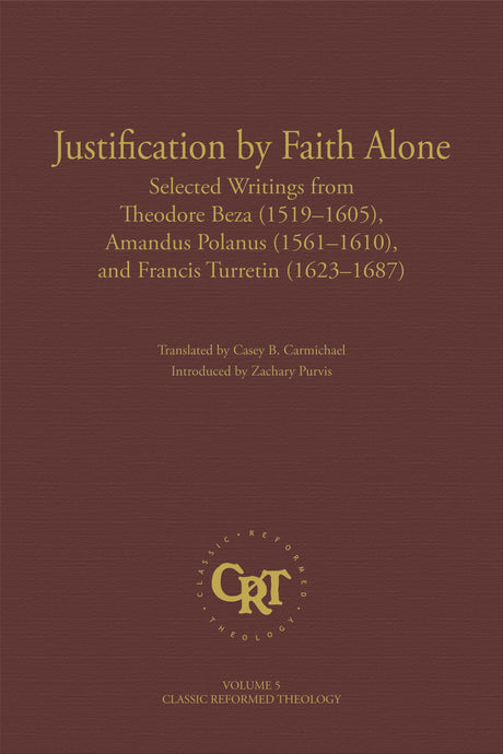 Justification by Faith Alone - Beza, Theodore; Polanus, Amandus; Turretin, Francis; Carmichael, Casey B (translator) - 9781601789556