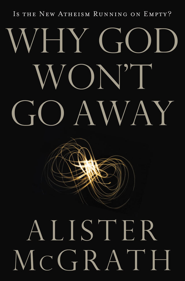 Why God Won't Go Away: Is the New Atheism Running on Empty? - McGrath, Alister E - 9780849946455