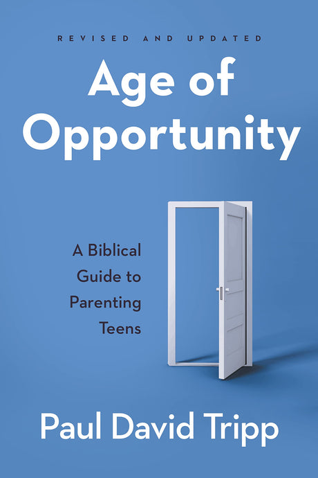 Age of Opportunity: A Biblical Guide to Parenting Teens - Tripp, Paul David - 9781629958934