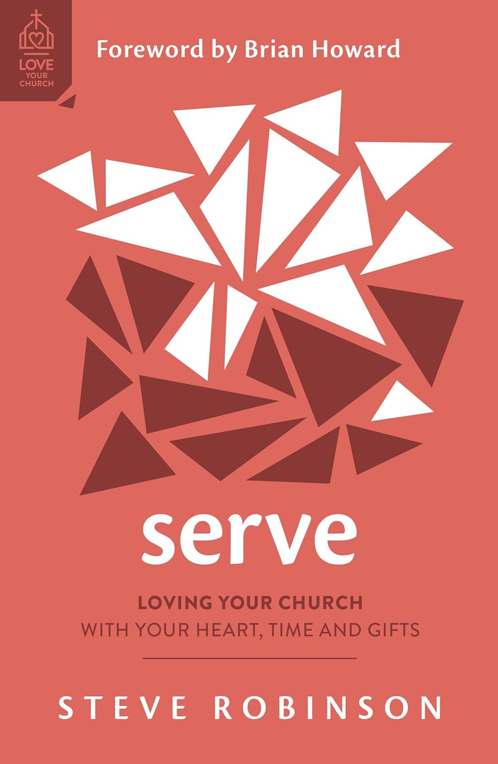 Serve: Loving Your Church with Your Heart, Time and Gifts (Love Your Church) - Robinson, Steve; Howard, Brian (foreword by) - 9781784989163