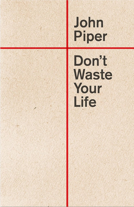 Don't Waste Your Life - Piper, John - 9781433580772