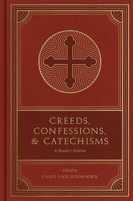 Creeds, Confessions, and Catechisms: A Reader's Edition - Van Dixhoorn, Chad (editor) - 9781433579875