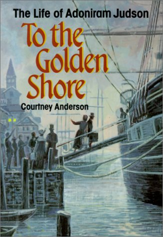 To the Golden Shore: The Life of Adoniram Judson - Anderson, Courtney - 9780817011215