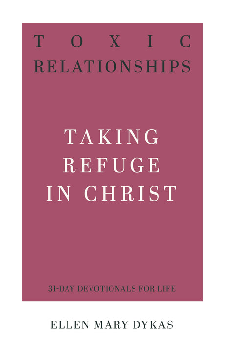 Toxic Relationships: Taking Refuge in Christ (31-Day Devotionals for Life) - Hill, Ellen Mary - 9781629957340