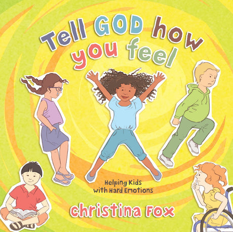 Tell God How You Feel: Helping Kids with Hard Emotions - Fox, Christina - 9781527106161