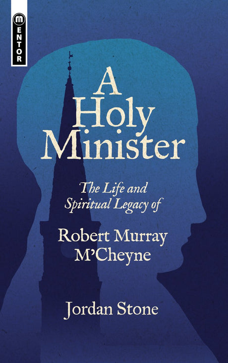 A Holy Minister: The Life and Spiritual Legacy of Robert Murray M'Cheyne - Stone, Jordan - 9781527106468