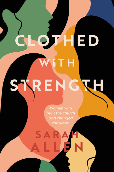 Clothed With Strength: Women Who Built the Church and Changed the World - Allen, Sarah - 9781913896539