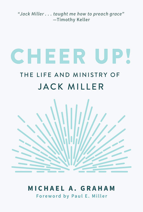 Cheer Up!: The Life and Ministry of Jack Miller - Graham, Michael A - 9781629957210