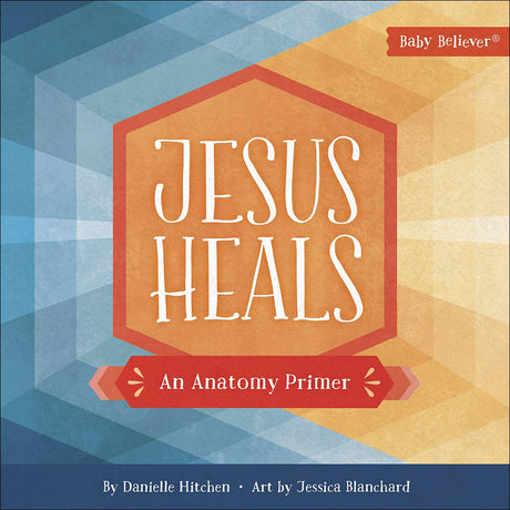 Jesus Heals: An Anatomy Primer (Baby Believer) - Hitchen, Danielle; Blanchard, Jessica (artist) - 9780736979443