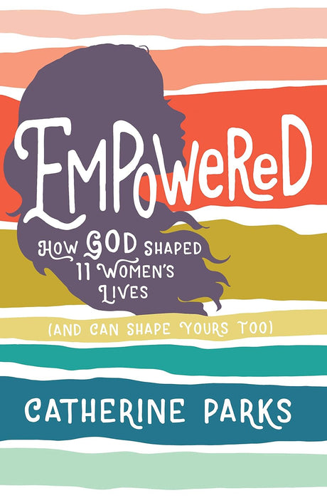 Empowered: How God Shaped 11 Women's Lives (and Can Shape Yours Too) - Parks, Catherine; Brookshire, Breezy (illustrator) - 9781535934558