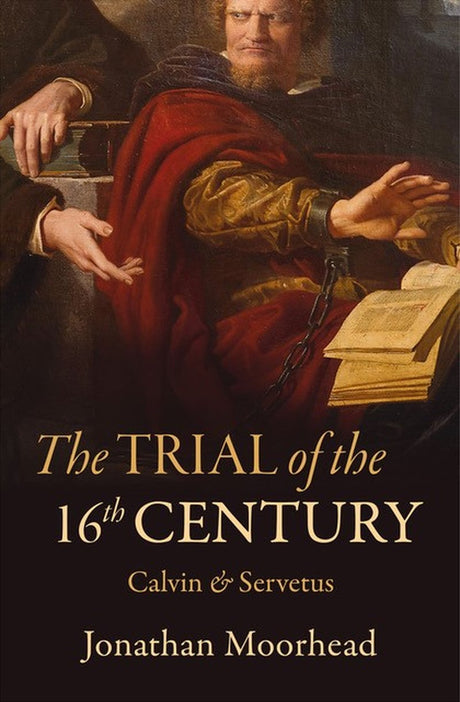 The Trial of the 16th Century: Calvin & Servetus - Moorhead, Jonathan - 9781527107212