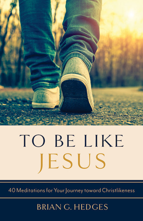 To Be Like Jesus: 40 Meditations for Your Journey Toward Christlikeness - Hedges, Brian G - 9781633421899