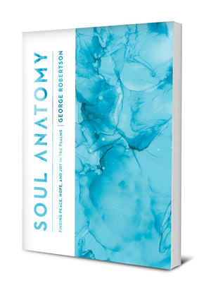 Soul Anatomy: Finding Peace, Hope, and Rest in the Psalms - Robertson, George - 9781645070382