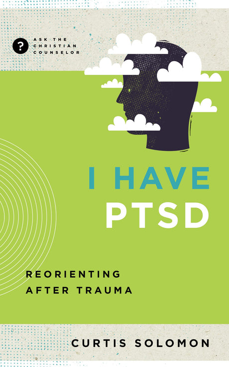 I Have PTSD: Reorienting After Trauma (Ask the Christian Counselor) - Solomon, Curtis - 9781645073352