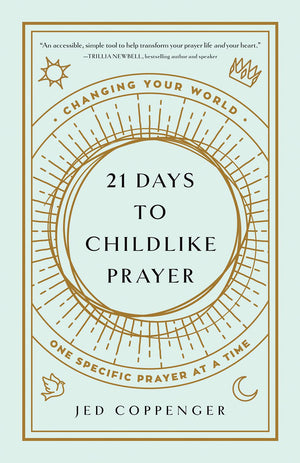 21 Days to Childlike Prayer: Changing Your World One Specific Prayer at a Time - Coppenger, Jed - 9780736984126