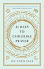 21 Days to Childlike Prayer: Changing Your World One Specific Prayer at a Time - Coppenger, Jed - 9780736984126