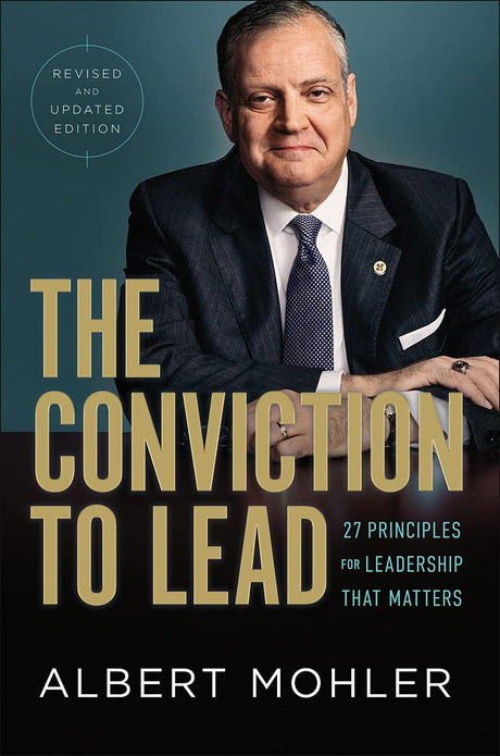 The Conviction to Lead: 27 Principles for Leadership That Matters (Revised and Updated) - Mohler, Albert - 9780764237706