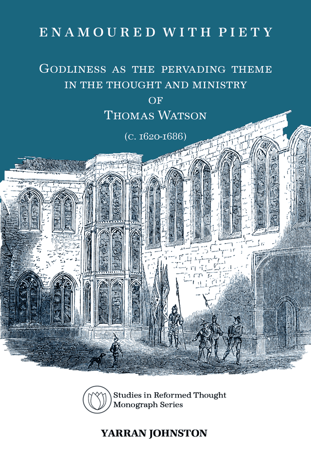 Enamoured with Piety: Godliness as the Pervading Theme in the Thought and Ministry of Thomas Watson - Johnston, Yarran - 9780648725060