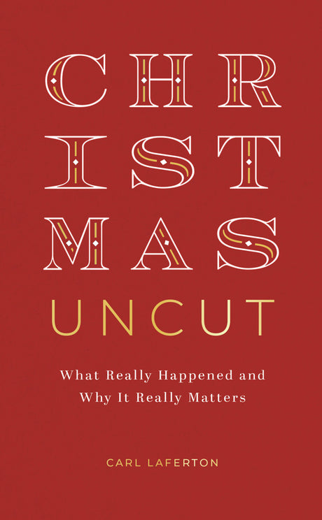 Christmas Uncut: What Really Happened and Why It Really Matters - Laferton, Carl - 9781784989156