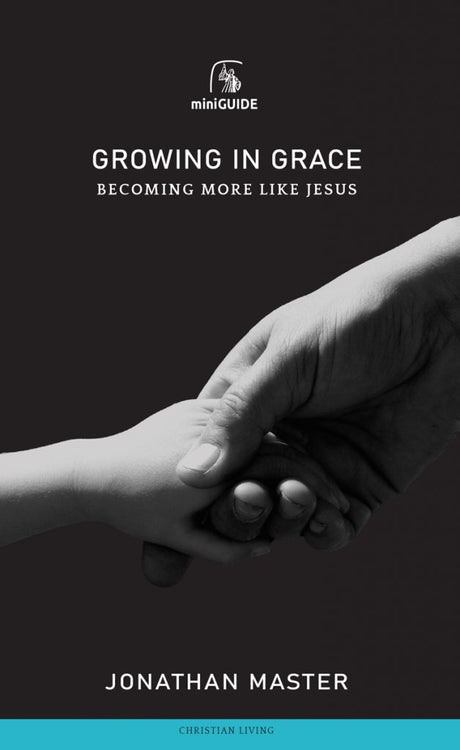 Growing in Grace: Becoming More Like Jesus (Mini Guides) - Master, Jonathan - 9781848719316