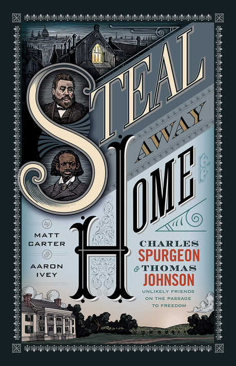 Steal Away Home: Charles Spurgeon and Thomas Johnson, Unlikely Friends on the Passage to Freedom - Carter, Matt; Ivey, Aaron - 9781433690655