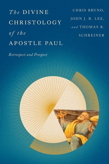 The Divine Christology of the Apostle Paul: Retrospect and Prospect - Bruno, Christopher R; Schreiner, Thomas R; Lee, John J R - 9781514001141