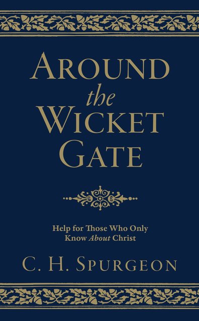 Around the Wicket Gate: Help for Those Who Only Know about Christ Spurgeon, Charles Haddon cover image