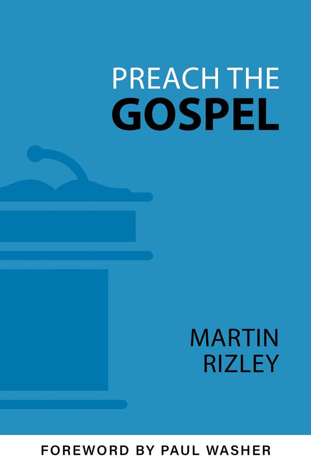 Preach the Gospel - Rizley, Martin; Washer, Paul (foreword by) - 9781601788467