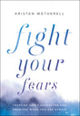 Fight Your Fears: Trusting God's Character and Promises When You Are Afraid - Wetherell, Kristen - 9780764234378