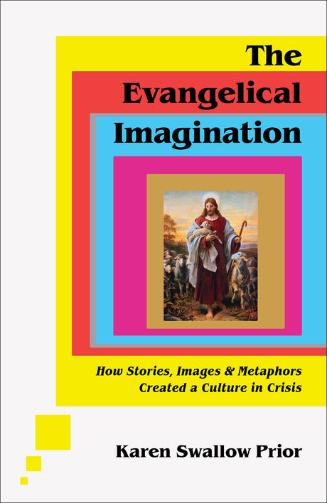 The Evangelical Imagination: How Stories, Images, and Metaphors Created a Culture in Crisis - Swallow Prior, Karen - 9781587435751