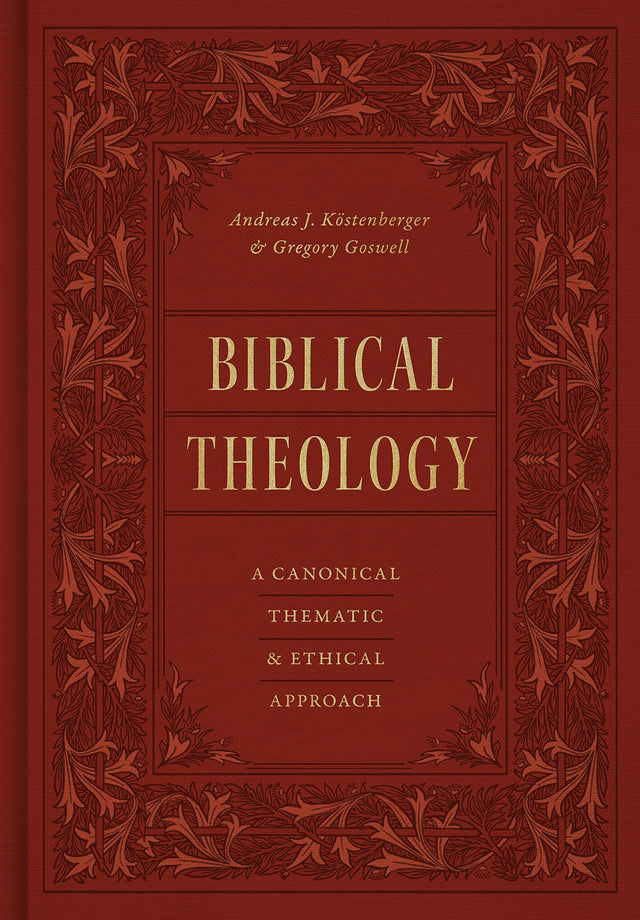 Biblical Theology: A Canonical, Thematic, and Ethical Approach - Köstenberger, Andreas J; Goswell, Gregory - 9781433569692