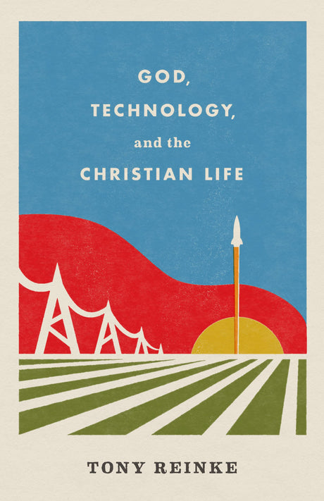 God, Technology, and the Christian Life - Reinke, Tony - 9781433578274