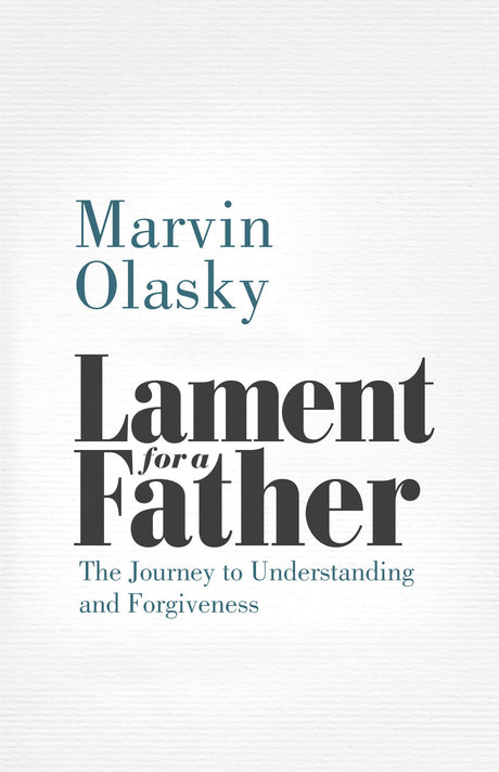 Lament for a Father: The Journey to Understanding and Forgiveness - Olasky, Marvin - 9781629958668