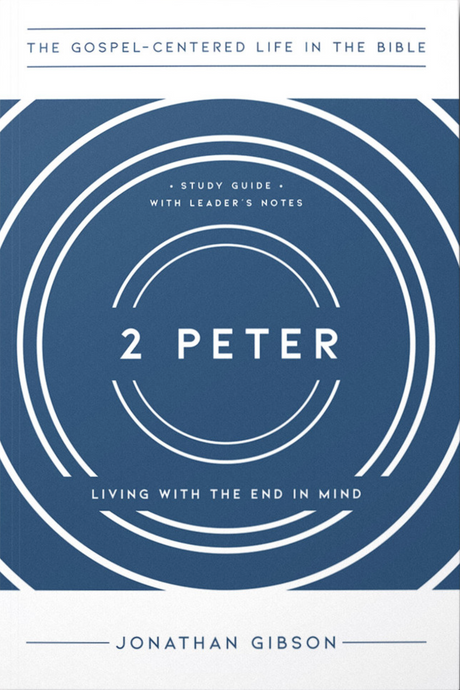 2 Peter: Living with the End in Mind (The Gospel-Centered Life in the Bible) - Gibson, Jonathan - 9781645073277