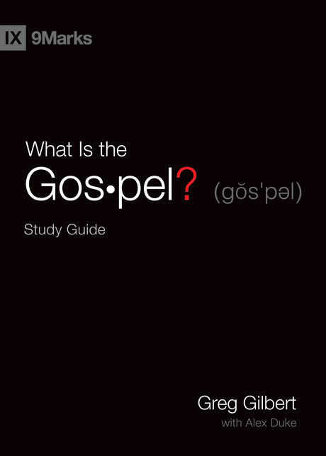 What Is the Gospel? Study Guide (9Marks) - Gilbert, Greg; Duke, Alex (with) - 9781433568251