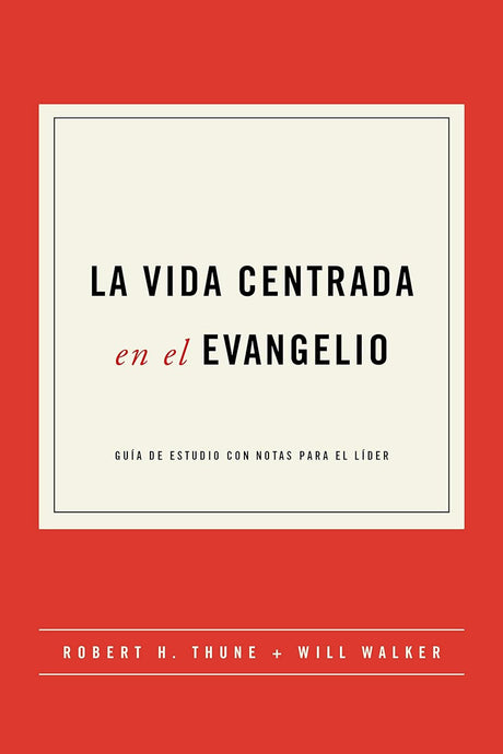 La vida centrada en el evangelio - Thune, Robert; Walker, Will - 9781950417414